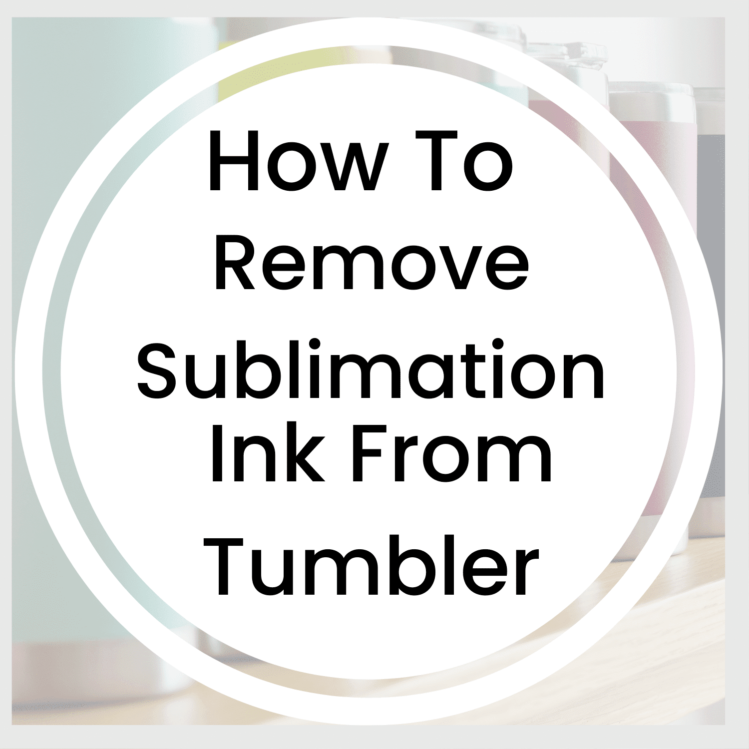 how-to-remove-sublimation-ink-from-tumbler-tumbler-sublimation