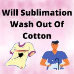 Will Sublimation Wash Out Of Cotton? Sublimation of Cotton Fabric